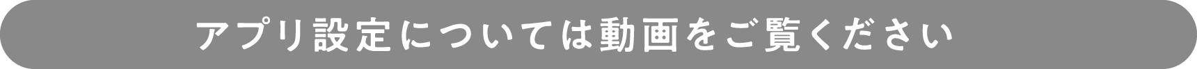 アプリ設定については動画をご覧ください